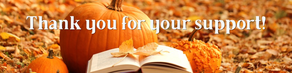 "Thank you for your support!" in off white over an image of orange leaves in the background, orange pumpkins, and an open book with a leaf on it in the foreground